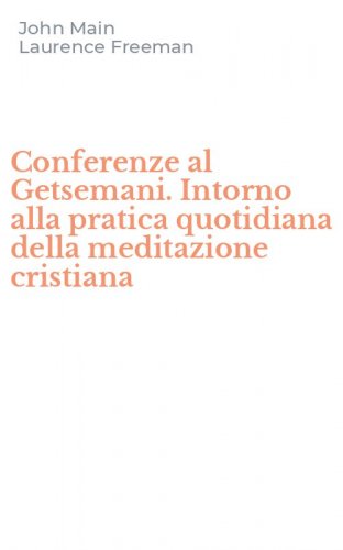Conferenze al Getsemani. Intorno alla pratica quotidiana della meditazione cristiana