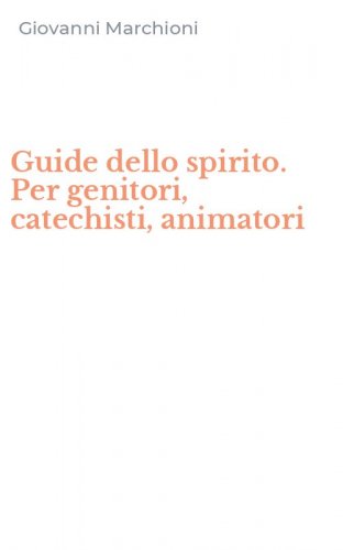 Guide dello spirito. Per genitori, catechisti, animatori