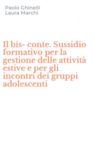 Il bis-conte. Sussidio formativo per la gestione delle attivit&agrave; estive e per gli incontri dei gruppi adolescenti
