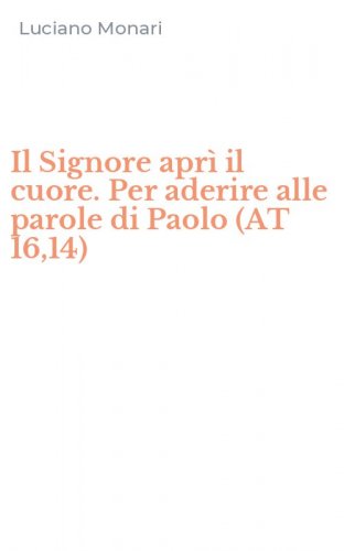 Il Signore apr&igrave; il cuore. Per aderire alle parole di Paolo (AT 16,14)