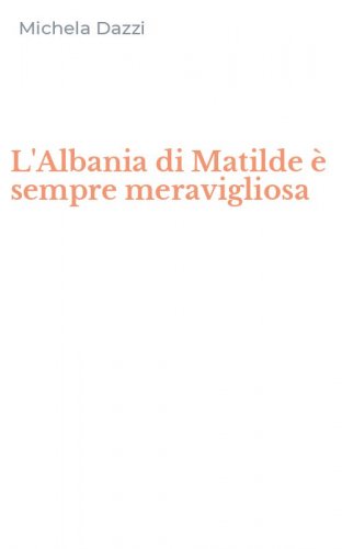 L'Albania di Matilde &egrave; sempre meravigliosa