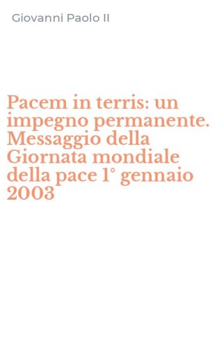 Pacem in terris: un impegno permanente. Messaggio della Giornata mondiale della pace 1&deg; gennaio 2003