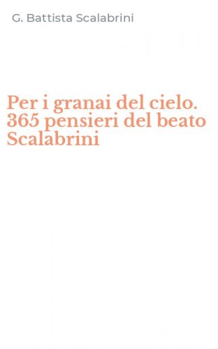 Per i granai del cielo. 365 pensieri del beato Scalabrini