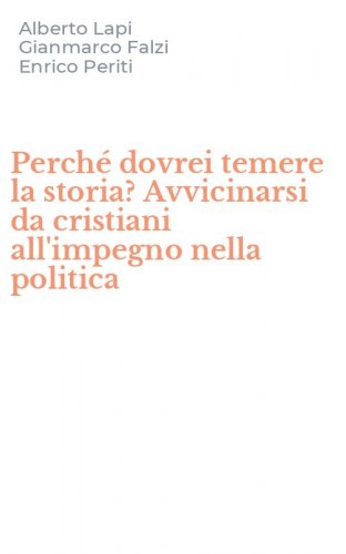 Perch&eacute; dovrei temere la storia? Avvicinarsi da cristiani all'impegno nella politica