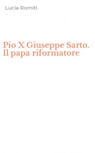 Pio X Giuseppe Sarto. Il papa riformatore