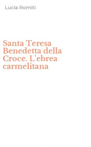 Santa Teresa Benedetta della Croce. L'ebrea carmelitana