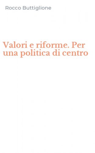 Valori e riforme. Per una politica di centro
