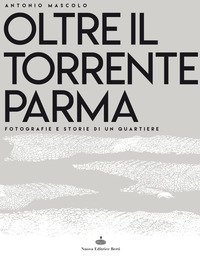 Oltre il torrente Parma. Fotografie e storie di un quartiere