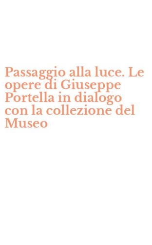 Passaggio alla luce. Le opere di Giuseppe Portella in dialogo con la collezione del Museo