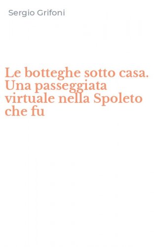 Le botteghe sotto casa. Una passeggiata virtuale nella Spoleto che fu