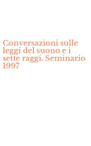 Conversazioni sulle leggi del suono e i sette raggi. Seminario 1997