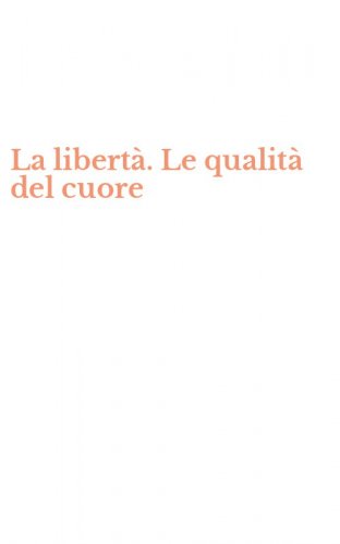 La libert&agrave;. Le qualit&agrave; del cuore