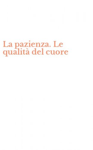 La pazienza. Le qualit&agrave; del cuore