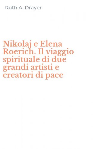 Nikolaj e Elena Roerich. Il viaggio spirituale di due grandi artisti e creatori di pace - DI PACE
