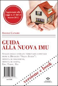 Guia alla nuova IMU. Analisi delle entrate tributarie comunali dopo il decreto &laquo;Salva Italia&raquo;: imposte di soggiorno, imposta di scopo, Trs, Tarsu, Tia