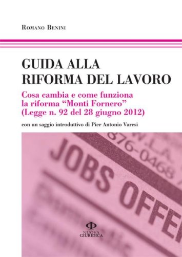 Guida alla riforma del lavoro. Cosa cambia e come funziona la riforma &laquo;Monti Fornero&raquo;