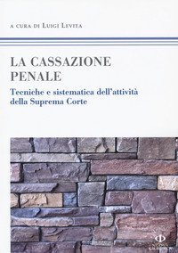 La cassazione penale. Tecniche e sistematica dell'attivit&agrave; della Suprema Corte