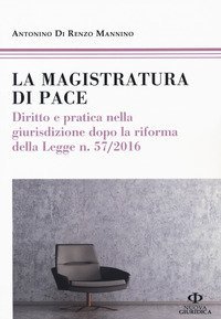 La magistratura di pace. Diritto e pratica nella giurisdizione dopo la riforma della Legge n. 57/2016