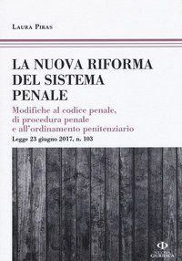 La riforma del processo penale. Modifiche al codice penale, di procedura penale e all'ordinamento penitenziario. Legge 23 giugno 2017, n. 103