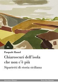 Chiaroscuri dell'isola che non c'&egrave; pi&ugrave;. Siparietti di storia siciliana
