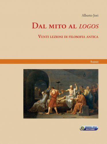 Dal mito al &laquo;logos&raquo;. Venti lezioni di filosofia antica