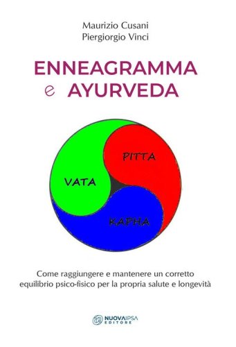 Enneagramma e ayurveda. Come raggiungere e mantenere un corretto equilibrio psico-fisico per la propria salute e longevit&agrave;