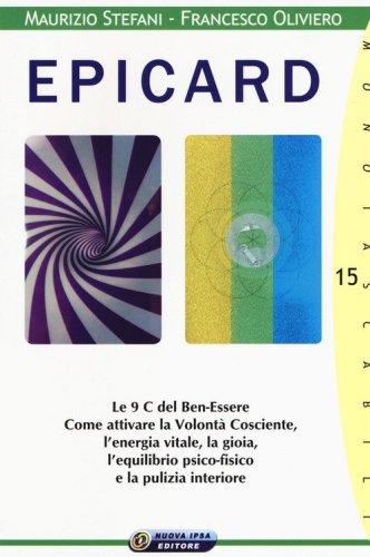 Epicard. Le 9 C del Ben-Essere. Come attivare la Volont&agrave; Cosciente, l'energia vitale, la gioia, l'equilibrio psico-fisico e la pulizia interiore