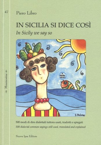 In Sicilia si dice cos&igrave;. 500 modi di dire dialettali tuttora usati, tradotti e spiegati-In Sicily we say so. 500 dialectal common sayings still used, translated and explained