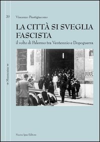 La citt&agrave; si sveglia fascista. Il volto di Palermo tra ventennio e dopoguerra