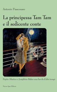 La principessa Tam Tam e il sedicente conte. Pepito Abatino e Jos&eacute;phine Baker una favola d'altri tempi