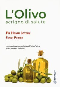 L'olivo scrigno di salute. Le straordinarie propriet&agrave; dell'olio d'oliva e dei prodotti dell'olio