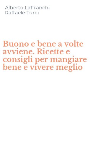 Buono e bene a volte avviene. Ricette e consigli per mangiare bene e vivere meglio