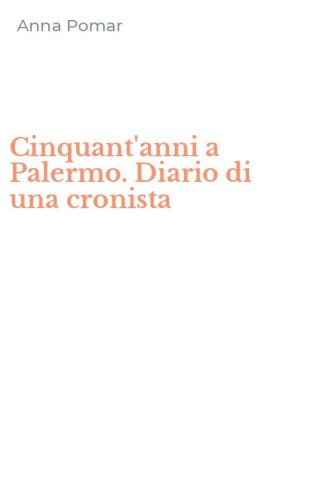 Cinquant'anni a Palermo. Diario di una cronista