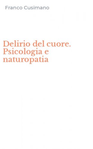 Delirio del cuore. Psicologia e naturopatia