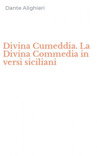 Divina Cumeddia. La Divina Commedia in versi siciliani