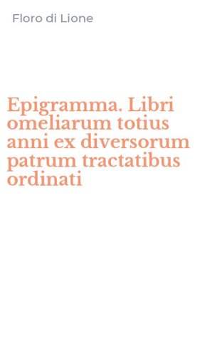 Epigramma. Libri omeliarum totius anni ex diversorum patrum tractatibus ordinati
