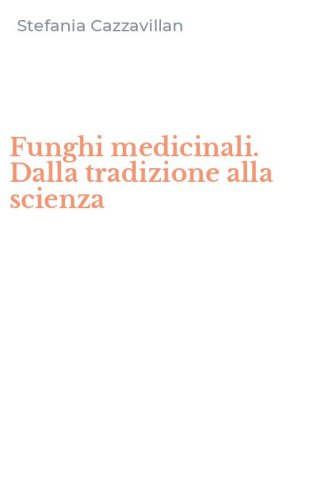 Funghi medicinali. Dalla tradizione alla scienza
