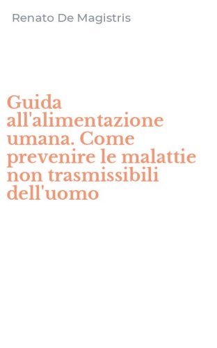 Guida all'alimentazione umana. Come prevenire le malattie non trasmissibili dell'uomo