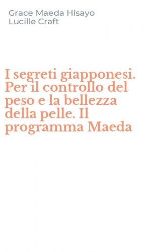 I segreti giapponesi. Per il controllo del peso e la bellezza della pelle. Il programma Maeda