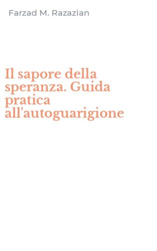 Il sapore della speranza. Guida pratica all'autoguarigione
