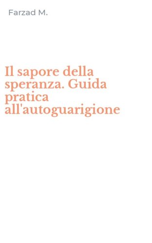 Il sapore della speranza. Guida pratica all'autoguarigione