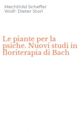 Le piante per la psiche. Nuovi studi in floriterapia di Bach