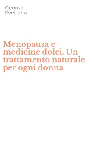 Menopausa e medicine dolci. Un trattamento naturale per ogni donna