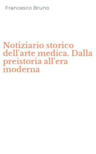 Notiziario storico dell'arte medica. Dalla preistoria all'era moderna