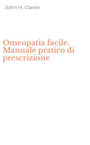 Omeopatia facile. Manuale pratico di prescrizione