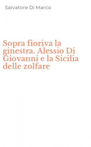 Sopra fioriva la ginestra. Alessio Di Giovanni e la Sicilia delle zolfare