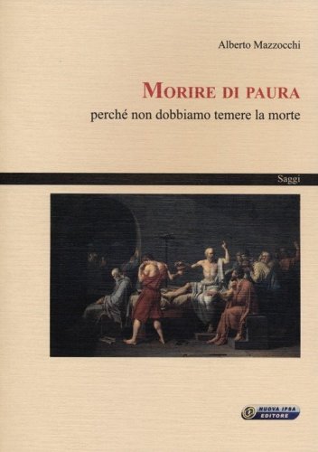 Morire di paura. Perch&eacute; non dobbiamo temere la morte