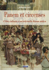 Panem et circenses. Cibo, cultura e societ&agrave; nella Roma antica