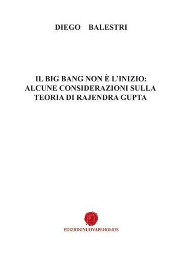 Il big bang non &egrave; l'inizio: alcune considerazioni sulla teoria di Rajendra Gupta
