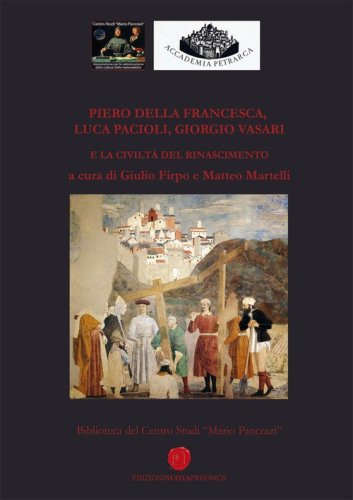 Piero della Francesca, Luca Pacioli, Giorgio Vasari e la civilt&agrave; del Rinascimento